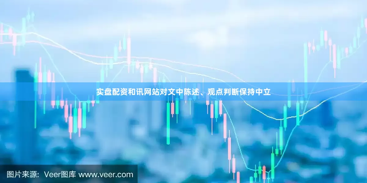 实盘配资和讯网站对文中陈述、观点判断保持中立