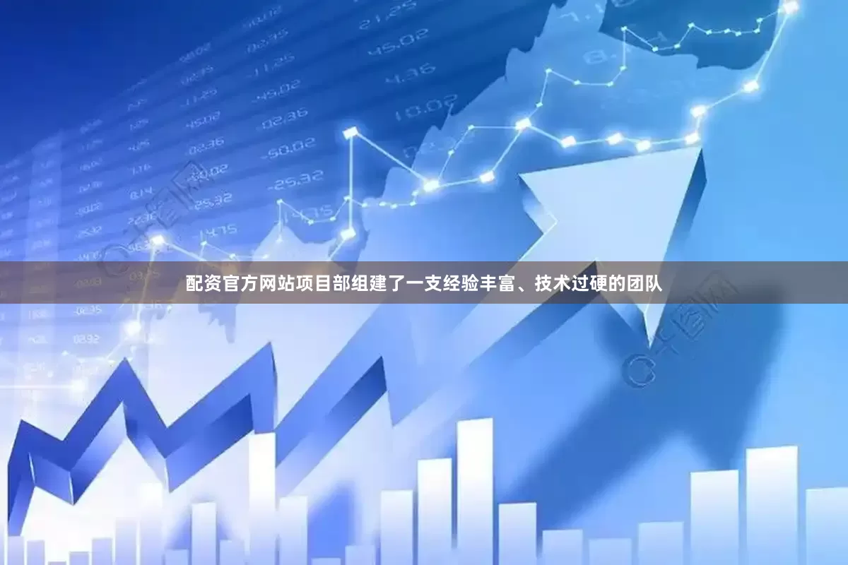 配资官方网站项目部组建了一支经验丰富、技术过硬的团队