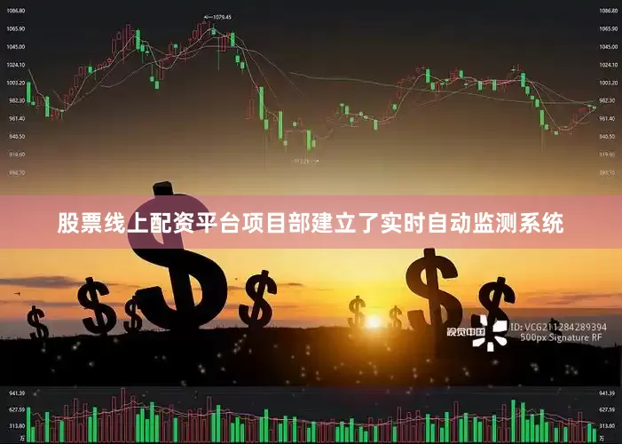 股票线上配资平台项目部建立了实时自动监测系统
