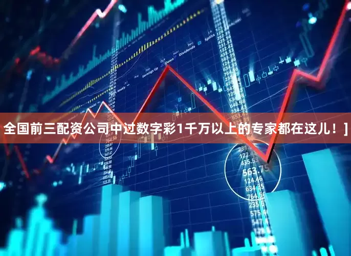 全国前三配资公司中过数字彩1千万以上的专家都在这儿！]